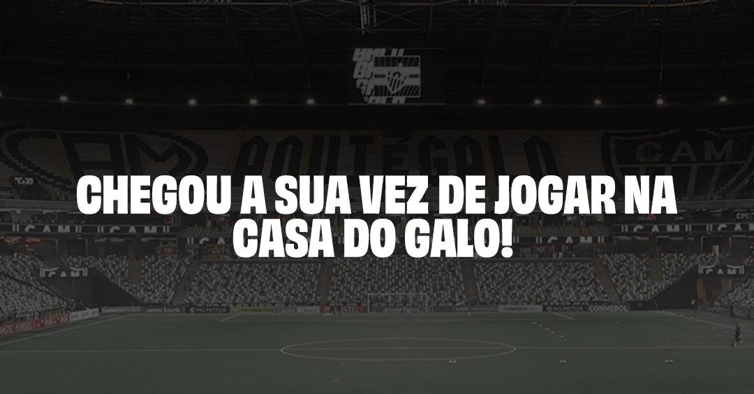 Chegou a sua vez de jogar na casa do Galo